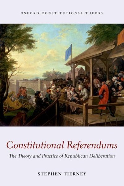 Cover for Tierney, Stephen (Professor of Constitutional Theory, University of Edinburgh) · Constitutional Referendums: The Theory and Practice of Republican Deliberation - Oxford Constitutional Theory (Paperback Book) (2014)