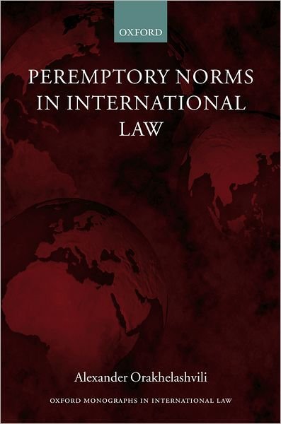 Cover for Orakhelashvili, Alexander (Junior Research Fellow, Jesus College, Oxford) · Peremptory Norms in International Law - Oxford Monographs in International Law (Hardcover Book) (2006)