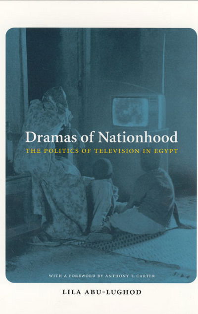 Cover for Lila Abu-Lughod · Dramas of Nationhood: The Politics of Television in Egypt - Lewis Henry Morgan Lecture Series (Hardcover Book) (2004)