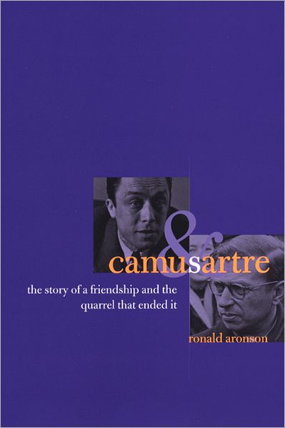 Cover for Ronald Aronson · Camus and Sartre: The Story of a Friendship and the Quarrel that Ended It (Hardcover Book) (2004)