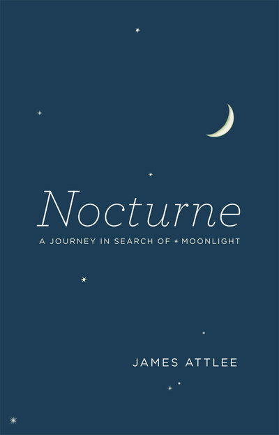 Cover for James Attlee · Nocturne: A Journey in Search of Moonlight (Hardcover Book) [1st Printing edition] (2011)