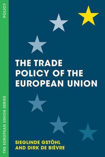 Cover for Sieglinde Gstohl · The Trade Policy of the European Union - The European Union Series (Hardcover Book) [1st ed. 2018 edition] (2017)