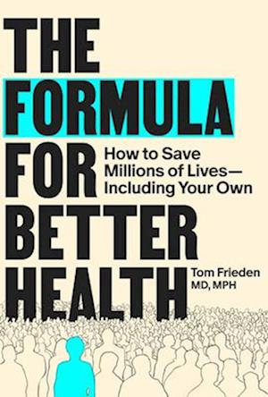 Cover for Tom Frieden · The Formula for Better Health: How to Save Millions of Lives--Including Your Own (Hardcover Book) (2025)
