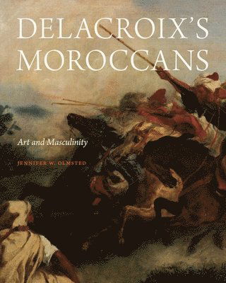 Cover for Olmsted, Jennifer (Wayne State University) · Delacroix’s Moroccans: Art and Masculinity (Hardcover Book) (2025)