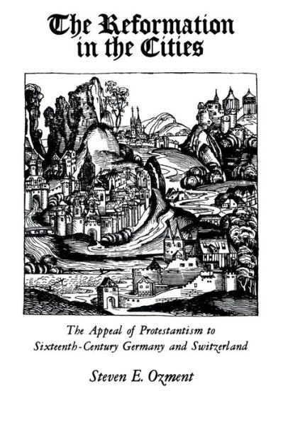 Cover for Steven Ozment · The Reformation in the Cities: The Appeal of Protestantism to Sixteenth-Century Germany and Switzerland (Paperback Bog) [Rev edition] (1980)