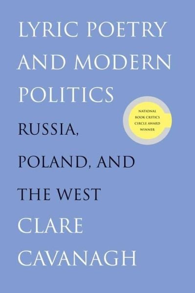 Cover for Clare Cavanagh · Lyric Poetry and Modern Politics: Russia, Poland, and the West (Paperback Book) (2010)