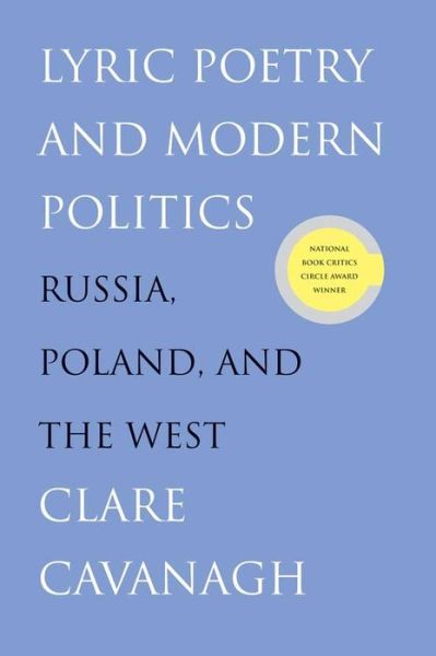 Cover for Clare Cavanagh · Lyric Poetry and Modern Politics: Russia, Poland, and the West (Paperback Book) (2010)