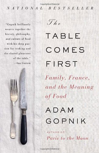 Cover for Adam Gopnik · The Table Comes First: Family, France, and the Meaning of Food (Paperback Book) (2012)