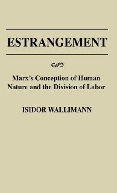 Cover for Isidor Wallimann · Estrangement: Marx's Conception of Human Nature and the Division of Labor - Contributions in Philosophy (Hardcover Book) (1981)
