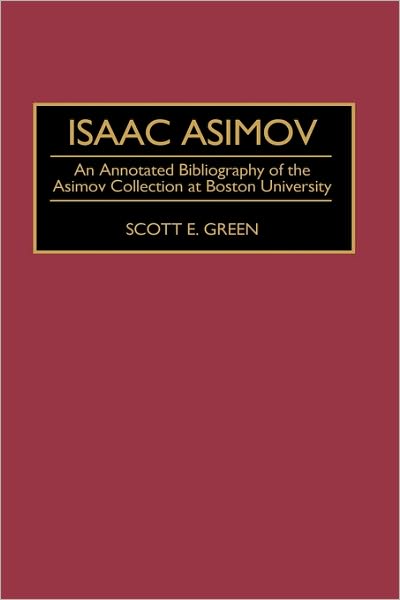 Cover for Scott E. Green · Isaac Asimov: An Annotated Bibliography of the Asimov Collection at Boston University - Bibliographies and Indexes in Science Fiction, Fantasy, and Horror (Hardcover Book) [Annotated edition] (1995)