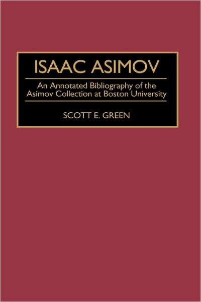 Isaac Asimov: An Annotated Bibliography of the Asimov Collection at Boston University - Bibliographies and Indexes in Science Fiction, Fantasy, and Horror - Scott E. Green - Livros - Bloomsbury Publishing Plc - 9780313288968 - 26 de setembro de 1995