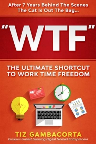 Cover for Tiz Gambacorta · WTF - the Ultimate Shortcut to Work Time Freedom (Book) (2019)