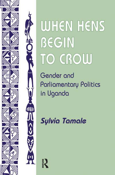 When Hens Begin To Crow: Gender And Parliamentary Politics In Uganda - Sylvia Tamale - Books - Taylor & Francis Ltd - 9780367313968 - April 30, 2019