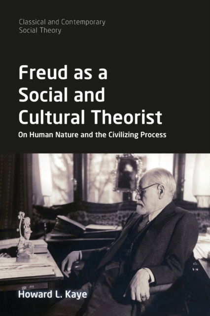 Cover for Kaye, Howard L. (Franklin and Marshall College, USA) · Freud as a Social and Cultural Theorist: On Human Nature and the Civilizing Process - Classical and Contemporary Social Theory (Paperback Book) (2020)