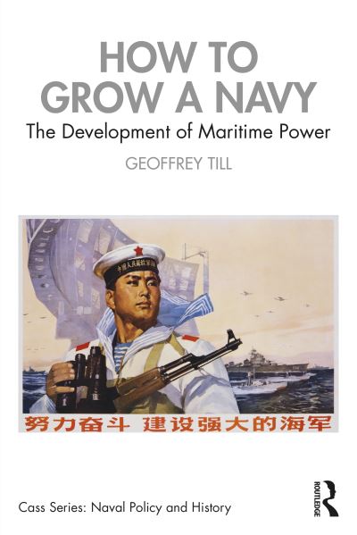 Cover for Till, Geoffrey (Joint Services Command and Staff College and Defence Studies, Kings College London, UK) · How to Grow a Navy: The Development of Maritime Power - Cass Series: Naval Policy and History (Paperback Book) (2022)