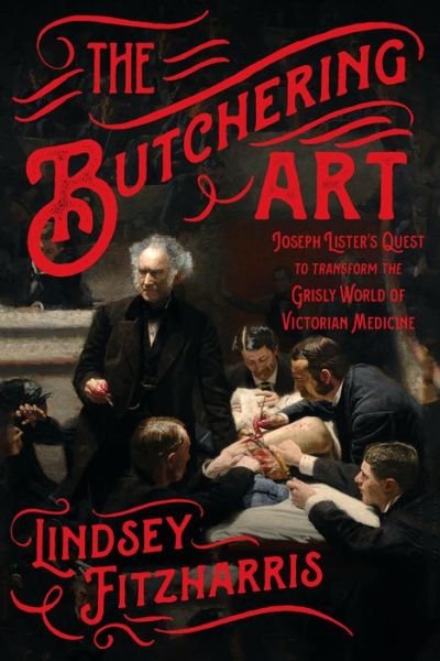 Cover for Lindsey Fitzharris · The Butchering Art: Joseph Lister's Quest to Transform the Grisly World of Victorian Medicine (Taschenbuch) (2018)