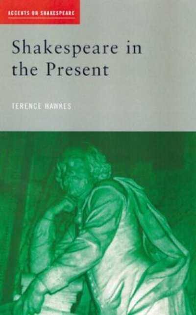 Cover for Hawkes, Terence (Emeritus Professor of English, Cardiff University, UK) · Shakespeare in the Present - Accents on Shakespeare (Paperback Book) (2002)