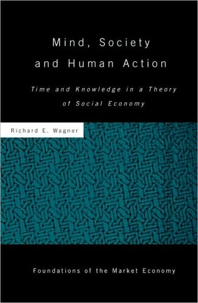 Cover for Richard Wagner · Mind, Society, and Human Action: Time and Knowledge in a Theory of Social Economy - Routledge Foundations of the Market Economy (Gebundenes Buch) (2010)