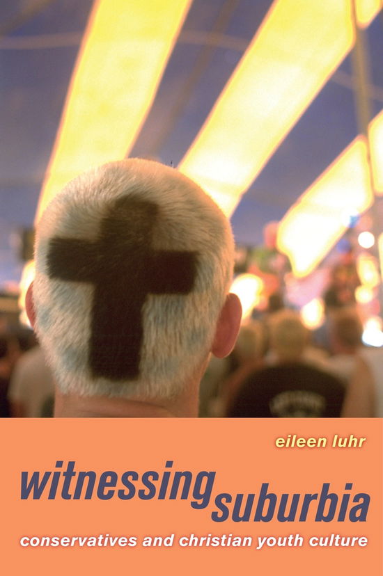 Cover for Eileen Luhr · Witnessing Suburbia: Conservatives and Christian Youth Culture (Paperback Book) (2009)