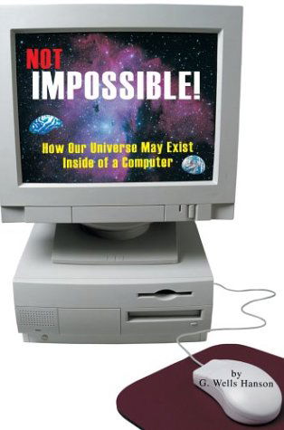 Not Impossible!: How Our Universe May Exist Inside of a Computer - G. Hanson - Bøger - iUniverse, Inc. - 9780595662968 - 19. maj 2004