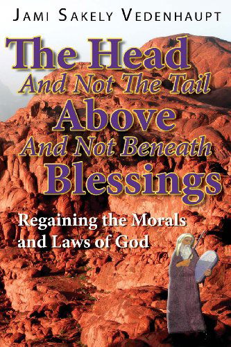 Cover for Jami Sakely Vedenhaupt · The Head and Not the Tail Above and Not Beneath Blessings: Regaining the Morals and Laws of God (Paperback Book) (2009)