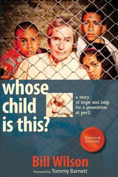 Whose Child Is This? A Story of Hope and Help for a Generation at Peril - Bill Wilson - Books - Metro Ministries - 9780615519968 - December 1, 2012