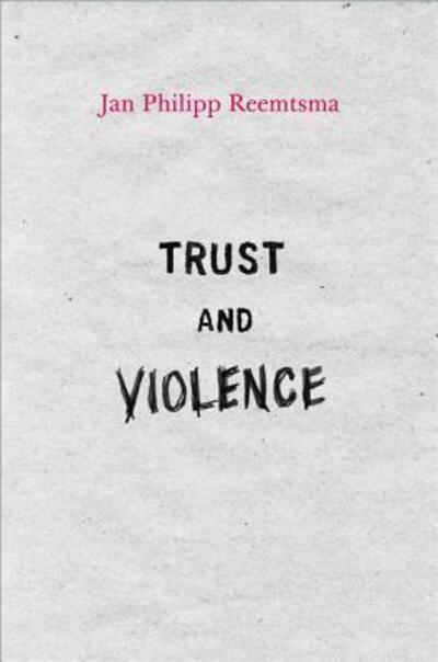 Cover for Jan Philipp Reemtsma · Trust and Violence: An Essay on a Modern Relationship (Hardcover Book) (2012)