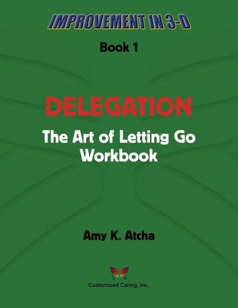 Cover for Amy K. Atcha · Delegation: the Art of Letting Go! Workbook (Improvement in 3-d) (Volume 1) (Pocketbok) (2014)