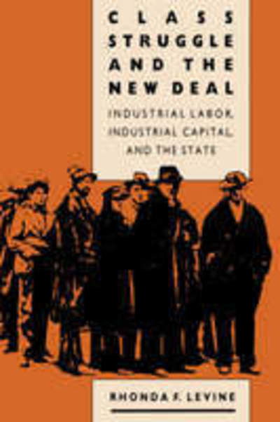 Class Struggle and the New Deal: Industrial Labour, Industrial Capital and the State - Studies in Historical Social Change - Rhonda F. Levine - Books - University Press of Kansas - 9780700604968 - September 30, 1988