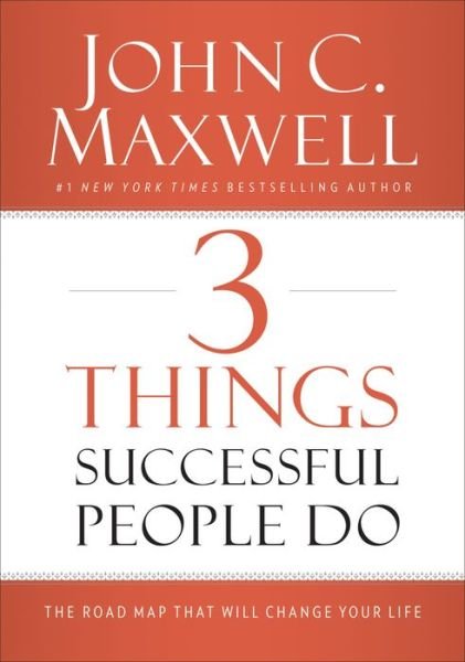 Cover for John C. Maxwell · 3 Things Successful People Do: The Road Map That Will Change Your Life (Innbunden bok) (2016)