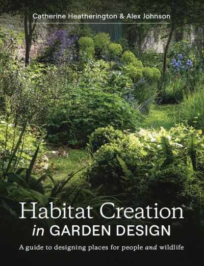 Cover for Catherine Heatherington · Habitat Creation in Garden Design: A guide to designing places for people and wildlife (Paperback Book) (2022)