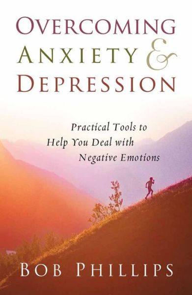 Cover for Bob Phillips · Overcoming Anxiety and Depression: Practical Tools to Help You Deal with Negative Emotions (Paperback Book) (2007)