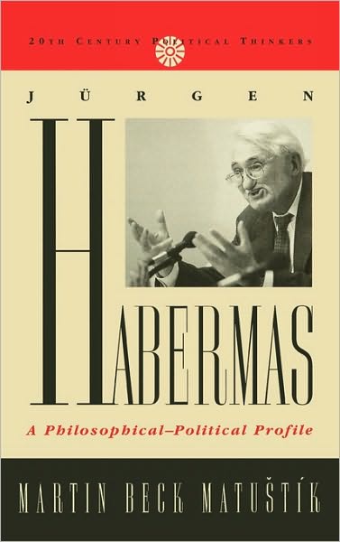 Jurgen Habermas: A Philosophical-Political Profile - 20th Century Political Thinkers - Matustik, Martin Beck, Arizona State University - Books - Rowman & Littlefield - 9780742507968 - June 20, 2001