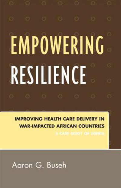 Cover for Aaron G. Buseh · Empowering Resilience: Improving Health Care Delivery in War-Impacted African Countries (Hardcover Book) (2007)