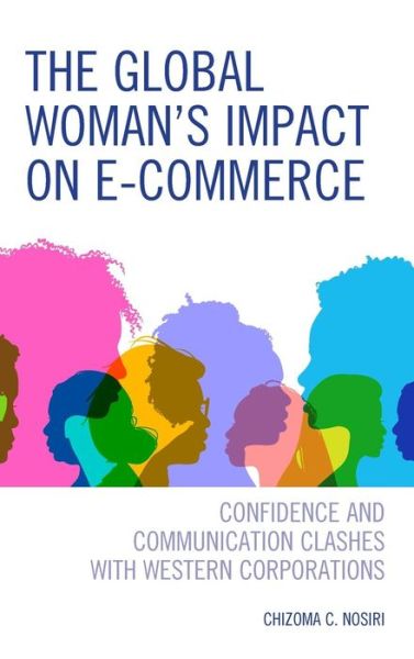 Cover for Chizoma C. Nosiri · The Global Woman’s Impact on E-Commerce: Confidence and Communication Clashes with Western Corporations (Hardcover Book) (2019)