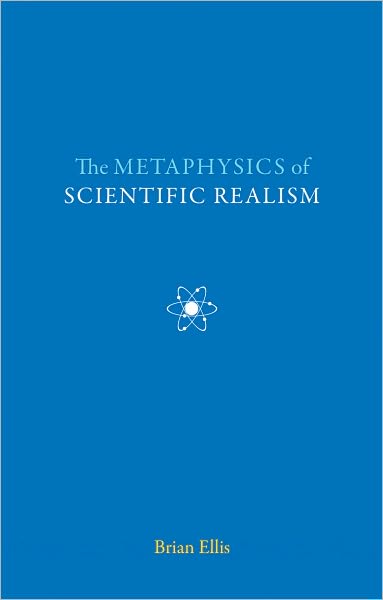 Cover for Brian Ellis · The Metaphysics of Scientific Realism (Hardcover Book) (2010)