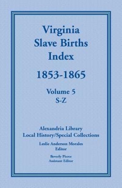 Cover for Local History / Special Collections Alexandria Library · Virginia Slave Births Index, 1853-1865, Volume 5, S-Z (Paperback Book) (2013)
