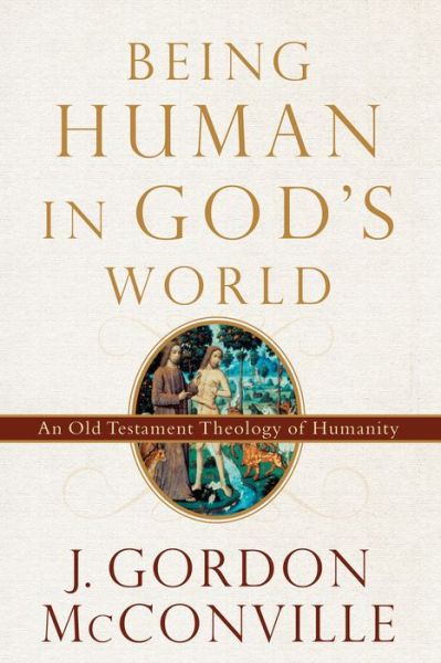 Cover for J. Gordon McConville · Being Human in God's World - An Old Testament Theology of Humanity (Hardcover Book) (2016)