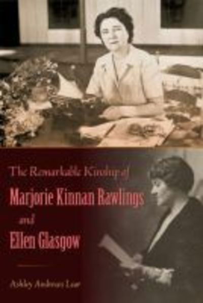 Cover for Ashley Andrews Lear · The Remarkable Kinship of Marjorie Kinnan Rawlings and Ellen Glasgow (Hardcover Book) (2018)