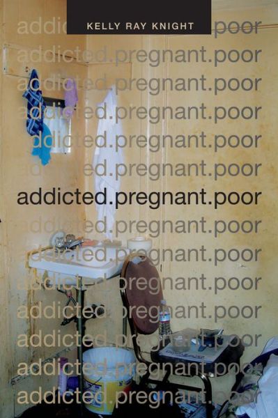 Cover for Kelly Ray Knight · Addicted.pregnant.poor - Critical Global Health: Evidence, Efficacy, Ethnography (Paperback Book) (2015)