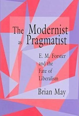 Cover for Brian May · The Modernist as Pragmatist: E.M.Forster and the Fate of Liberalism (Inbunden Bok) (1996)