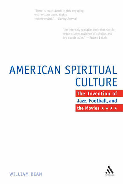 The American Spiritual Culture: And the Invention of Jazz, Football, and the Movies - William Dean - Books - Bloomsbury Publishing PLC - 9780826418968 - October 22, 2006