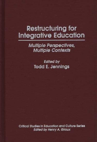 Todd E. Jennings · Restructuring for Integrative Education: Multiple Perspectives, Multiple Contexts (Hardcover Book) (1997)