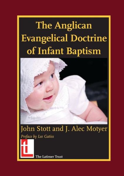 The Anglican Evangelical Doctrine of Infant Baptism - John R. W. Stott - Books - The Latimer Trust - 9780946307968 - October 16, 2008