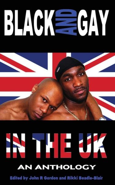 Black and Gay in the UK: An Anthology - John R Gordon - Książki - Team Angelica Publishing - 9780956971968 - 20 października 2014