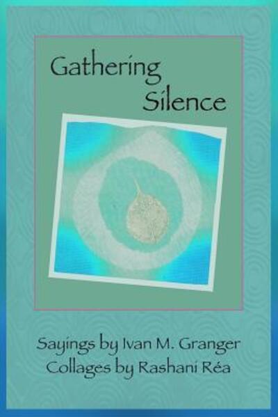 Gathering Silence - Ivan M Granger - Books - Poetry Chaikhana - 9780985467968 - December 2, 2016