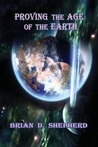 Proving The Age Of The Earth - Brian D. Shepherd - Libros - The Old Paths Publications, Inc. - 9780996807968 - 7 de enero de 2017