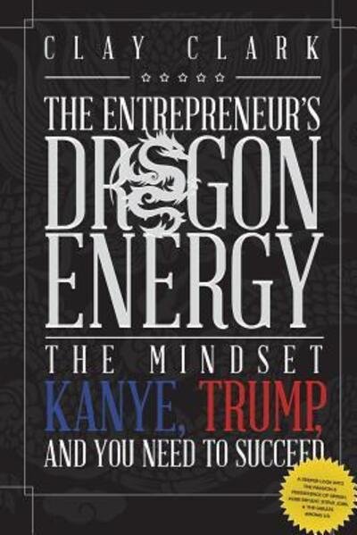 Cover for Clay Clark · Dragon Energy: The Mindset Kanye, Trump and You Need to Succeed (Paperback Bog) (2019)