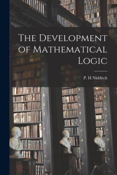 Cover for P H Nidditch · The Development of Mathematical Logic (Paperback Book) (2021)