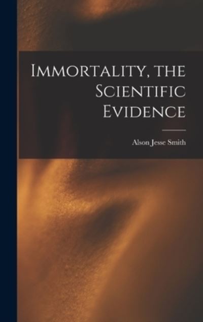 Cover for Alson Jesse Smith · Immortality, the Scientific Evidence (Hardcover Book) (2021)